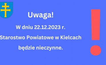 Uwaga! W dniu 22.12.2023 - Starostwo Powiatowe w Kielcach będzie nieczynne!